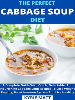 cover image of The Perfect Cabbage Soup Diet; a Complete Guide With Quick, Delectable, and Nourishing Cabbage Soup Recipes to Lose Weight Rapidly, Boost Immune System and Live Healthy